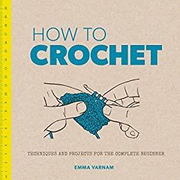 Guild of Master Craftsman Publications Ltd  How To Crochet by Emma Varnam