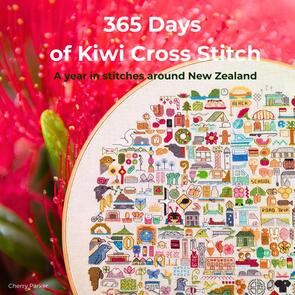 Cherry Parker 365 Days of Kiwi Cross Stitch: A year in stitches around New Zealand