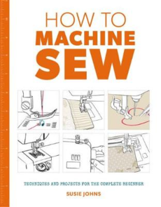 Taunton Press How to Machine Sew: Techniques and Projects for the Complete Beginner