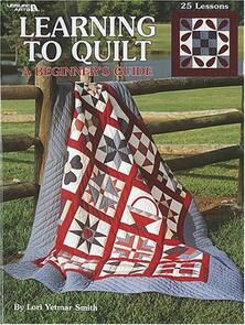 Leisure Arts Learning To Quilt A Beginner's Guide